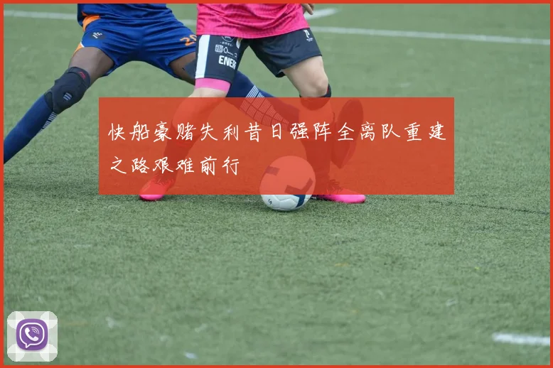 快船豪赌失利昔日强阵全离队重建之路艰难前行
