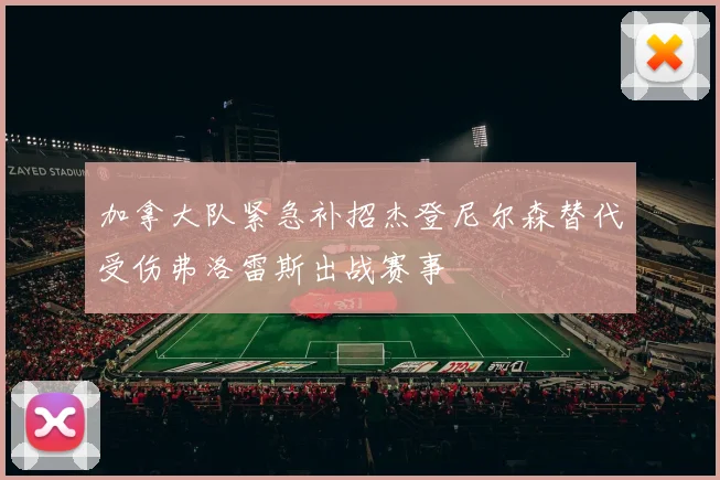加拿大队紧急补招杰登尼尔森替代受伤弗洛雷斯出战赛事